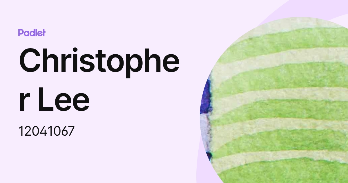 Christopher Lee (12041067) profile | Padlet