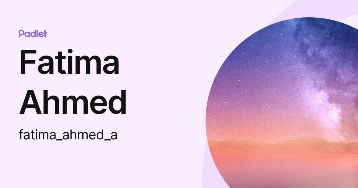 Fatima Ahmed (fatima_ahmed_a) profile | Padlet