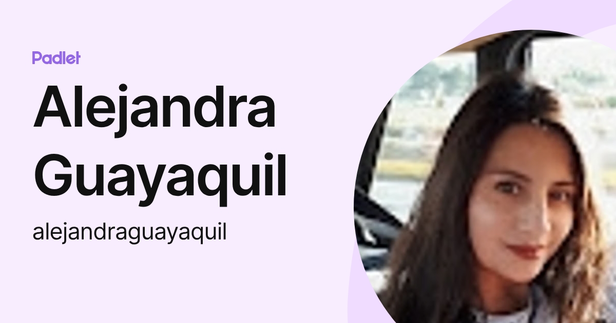 Alejandra Guayaquil (alejandraguayaquil) profile | Padlet