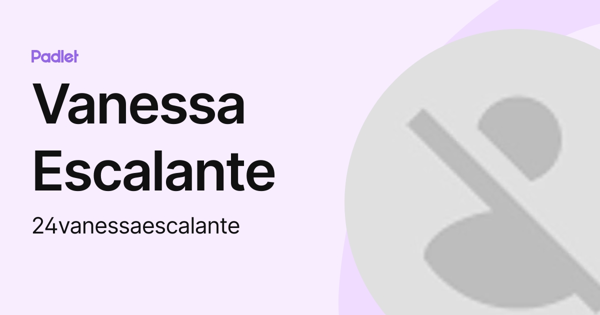Vanessa Escalante (24vanessaescalante) profile | Padlet