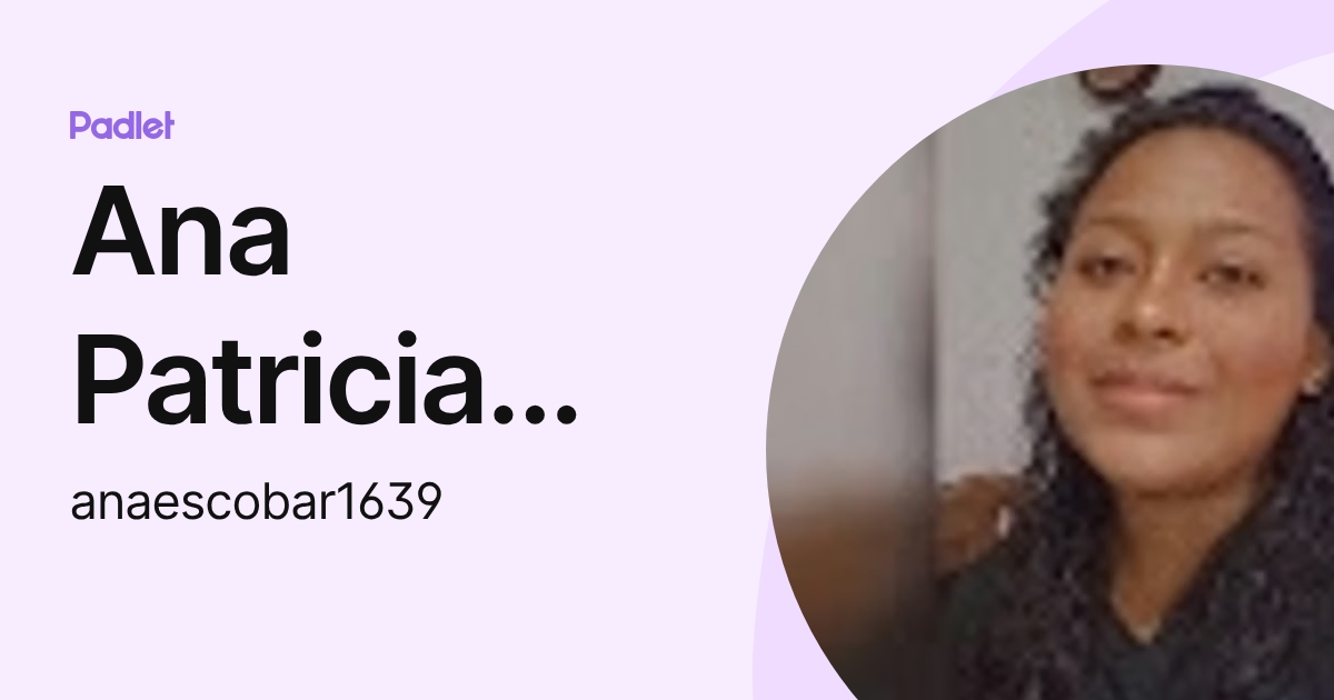 Ana Patricia Escobar Perez (anaescobar1639) profile | Padlet