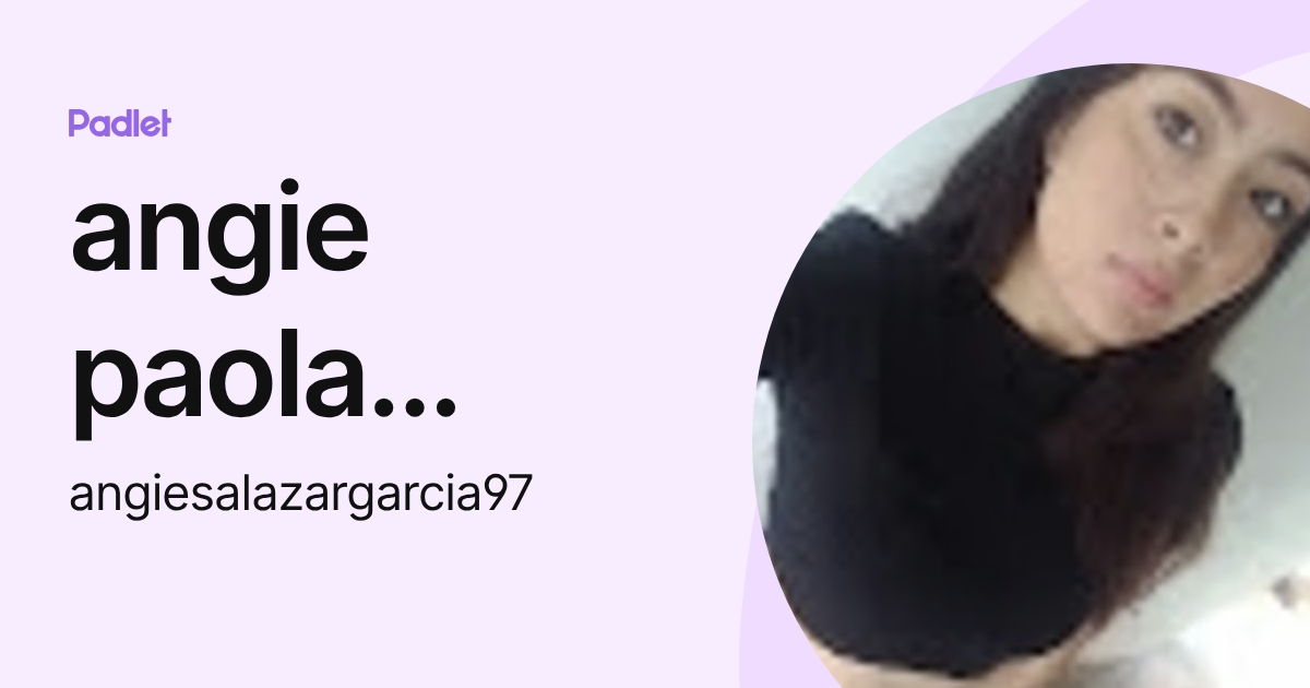 angie paola salazar garcia (angiesalazargarcia97) profile | Padlet