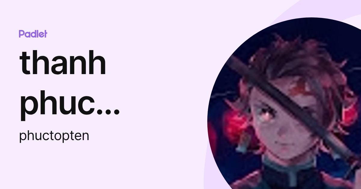 thanh phuc nguyen (phuctopten) profile | Padlet