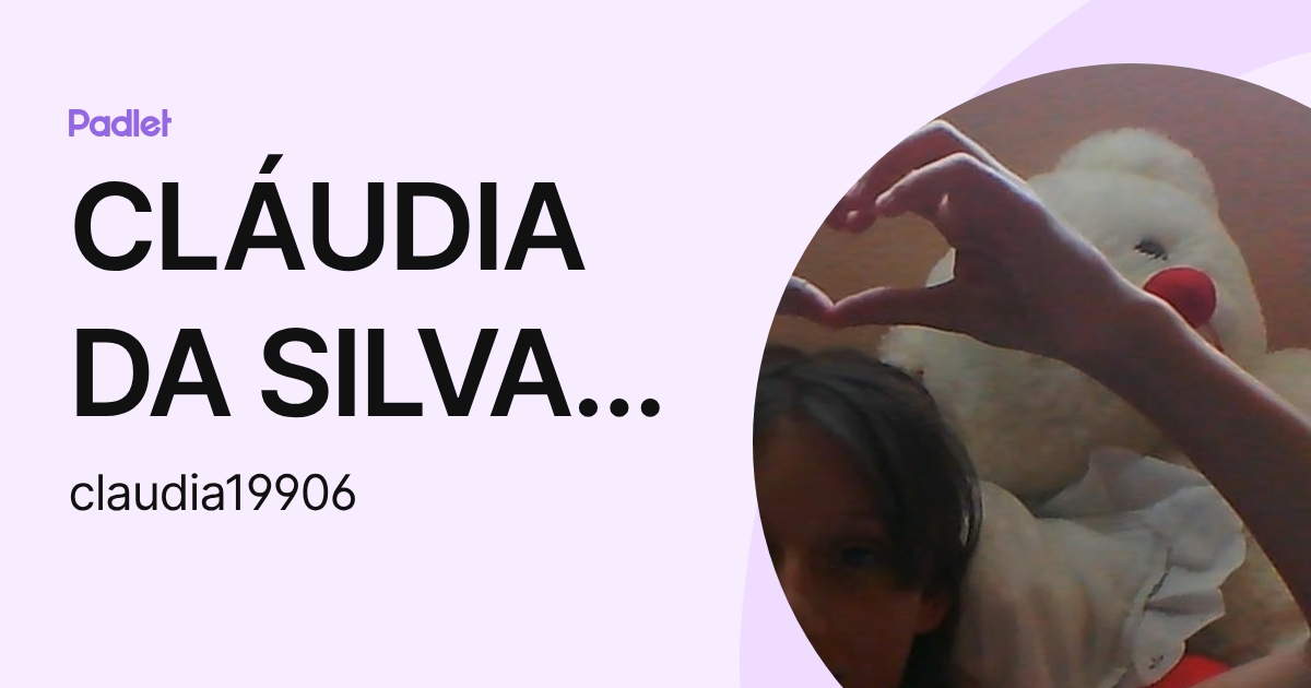 CLÁUDIA DA SILVA PIRES CEREJO. (claudia19906) profile | Padlet