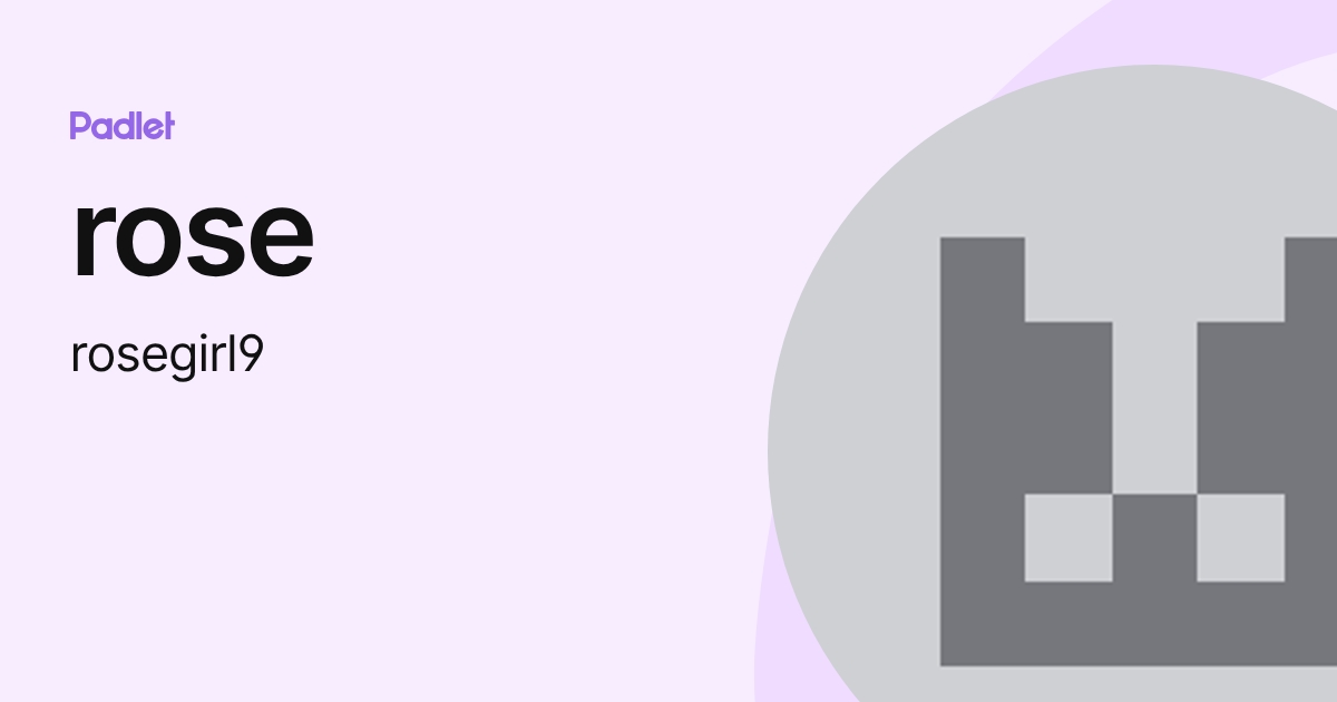rose (rosegirl9) profile | Padlet