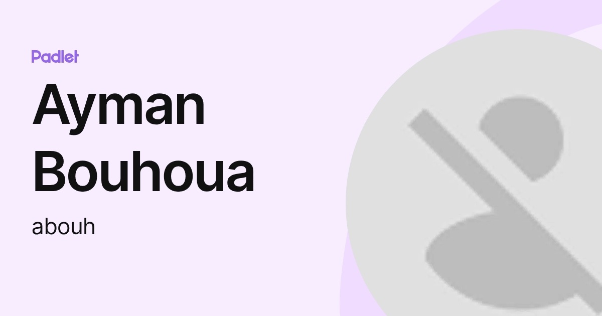 Ayman Bouhoua (abouh) profile | Padlet