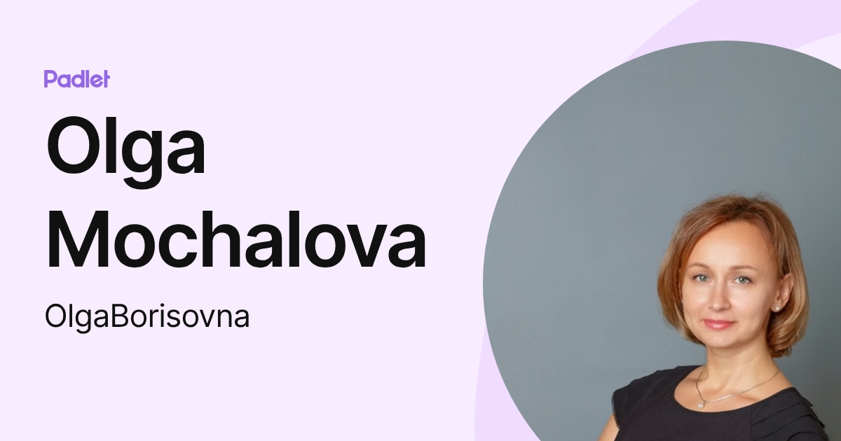 Olga Mochalova (OlgaBorisovna) profile | Padlet