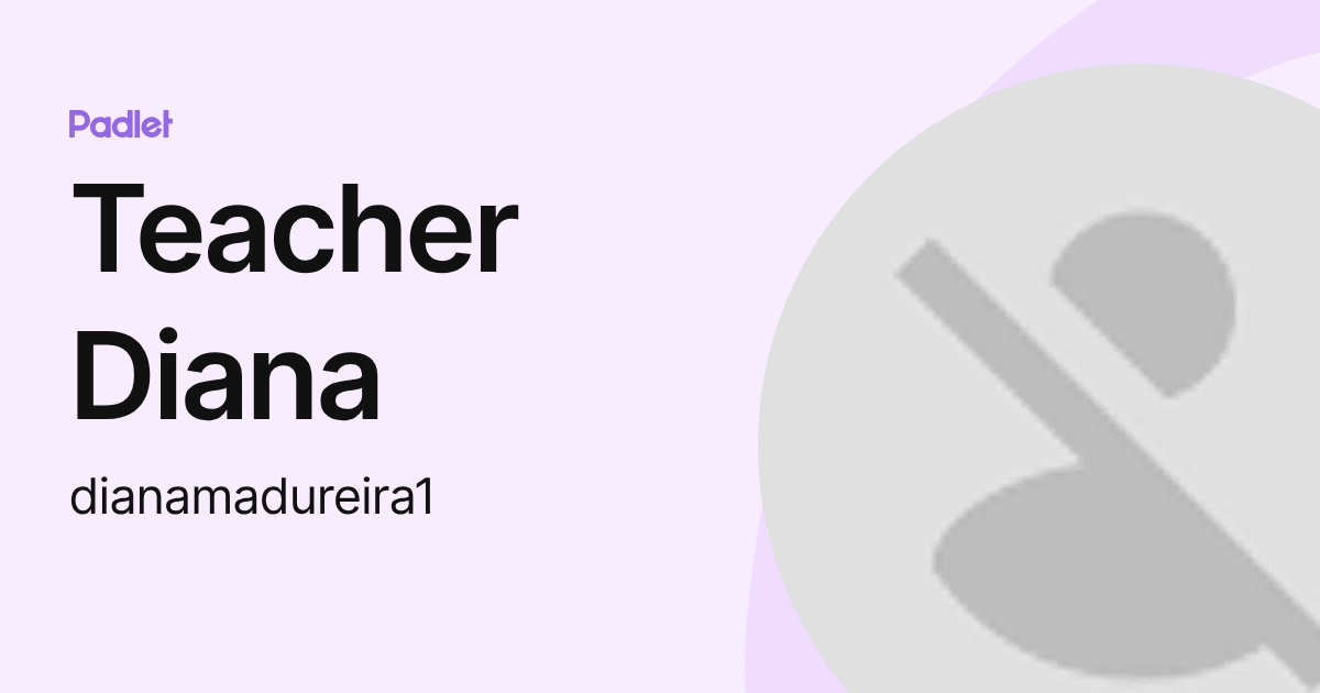 Teacher Diana (dianamadureira1) profile | Padlet