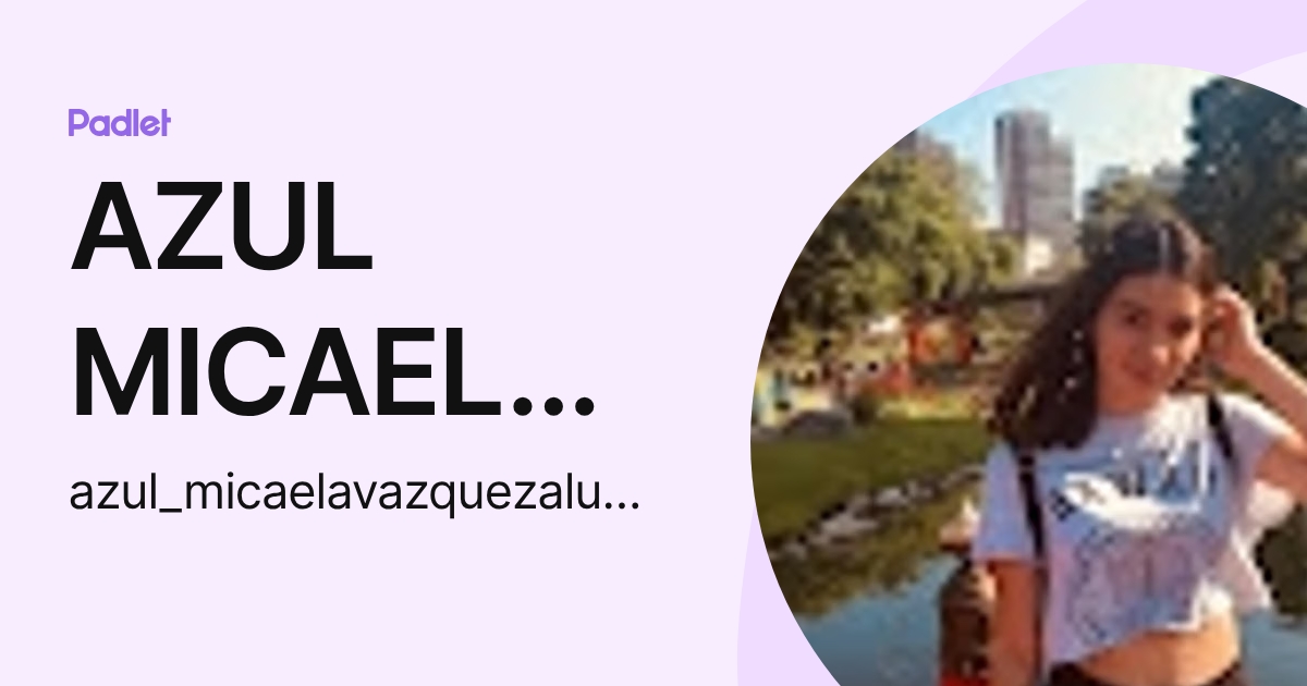 AZUL MICAELA ESTRELLA VAZQUEZ (azul_micaelavazquezalumno) profile | Padlet