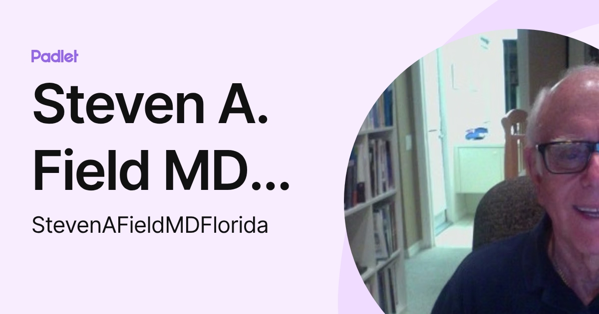 Steven A. Field MD (Florida) (StevenAFieldMDFlorida) profile | Padlet