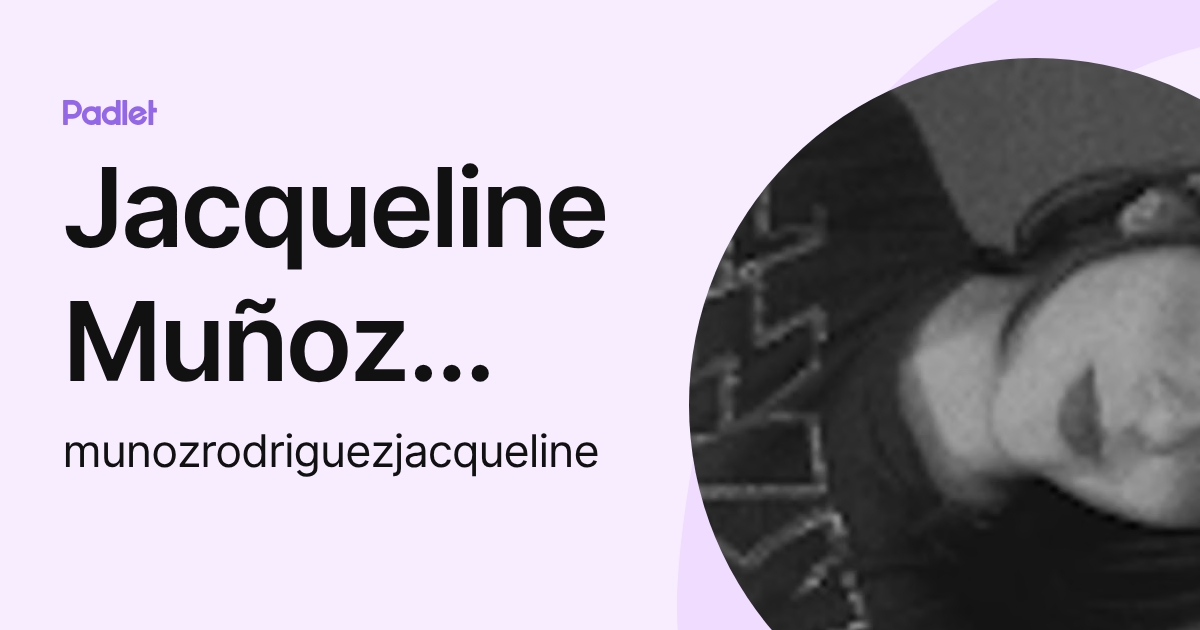 Jacqueline Muñoz Rodriguez (munozrodriguezjacqueline) profile | Padlet