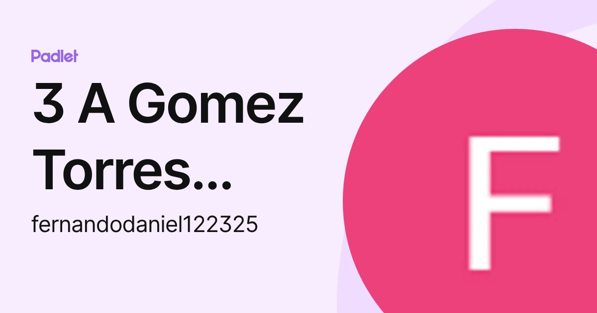3 A Gomez Torres Fernando Daniel (fernandodaniel122325) profile | Padlet