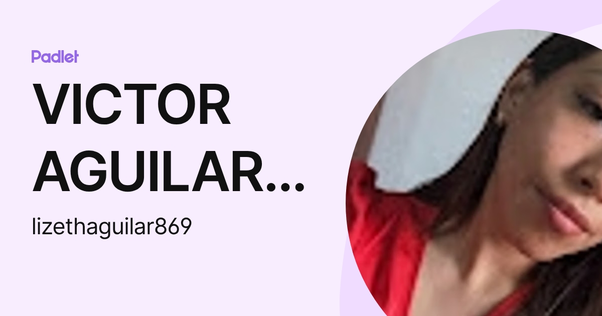 VICTOR AGUILAR GONZALEZ (lizethaguilar869) profile | Padlet