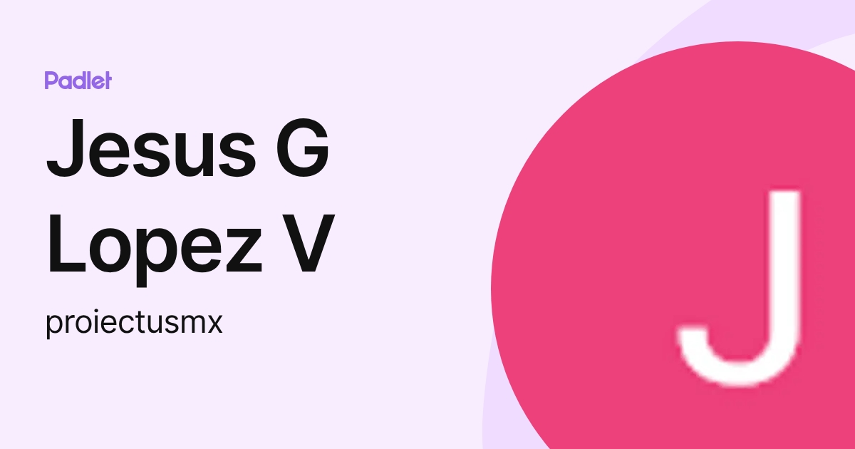 Jesus G Lopez V (proiectusmx) profile | Padlet