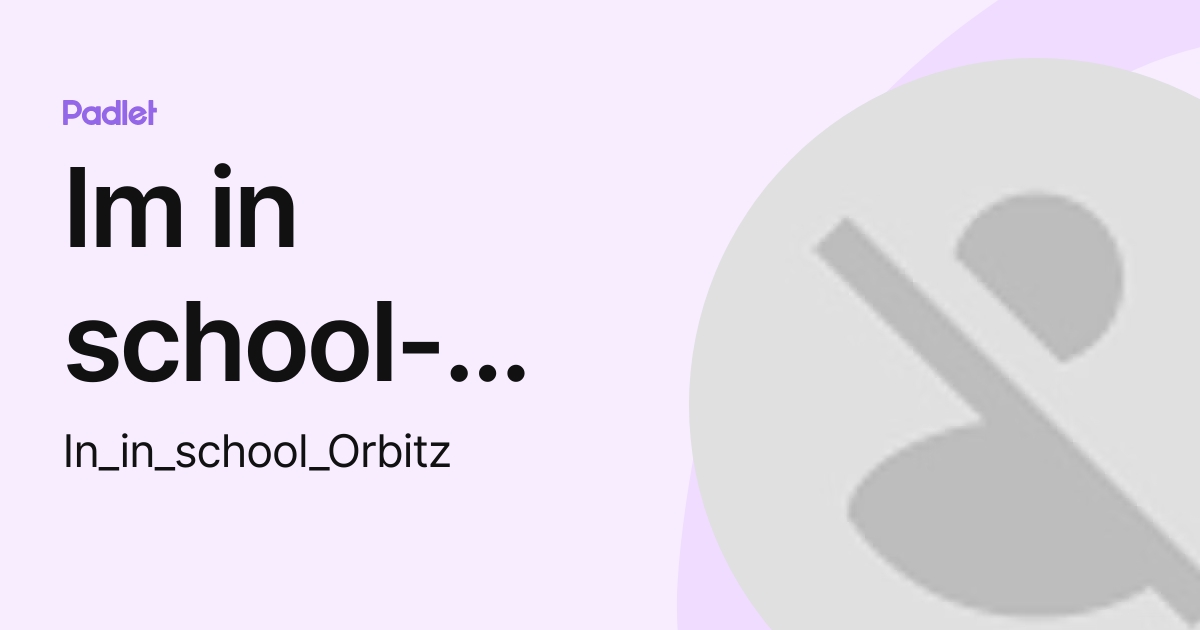 Im in school-Orbitz (In_in_school_Orbitz) profile | Padlet