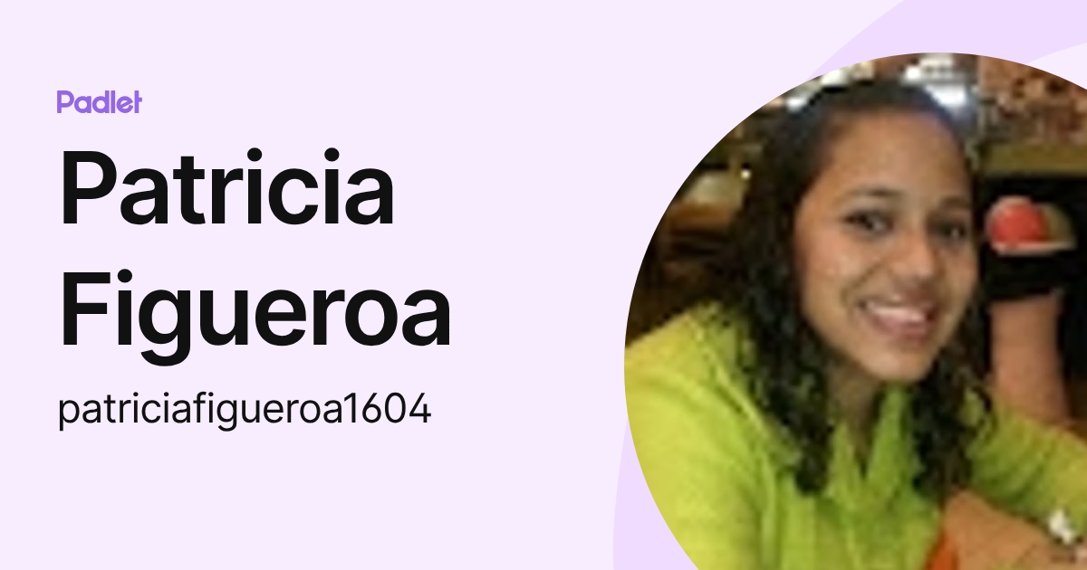 Patricia Figueroa (patriciafigueroa1604) profile | Padlet