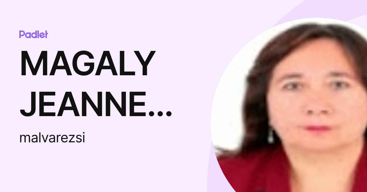 MAGALY JEANNET ALVAREZ SILVA DE BEGAZO (malvarezsi) profile | Padlet