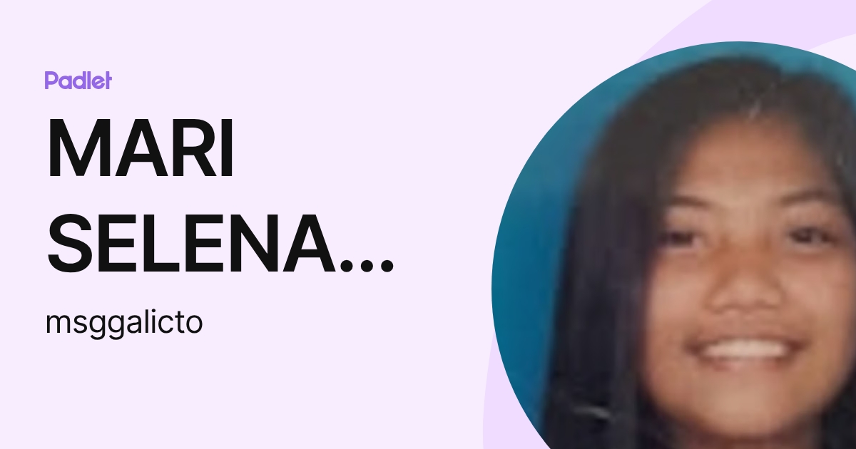 MARI SELENA GALICTO (msggalicto) profile | Padlet