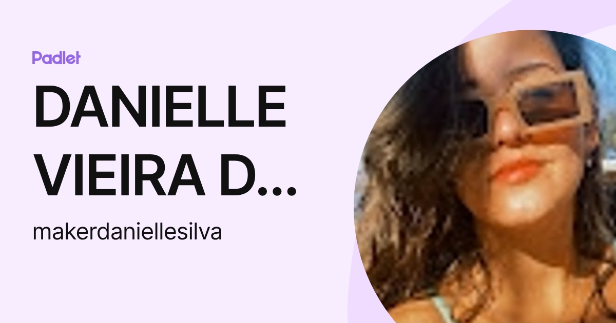 DANIELLE VIEIRA DA SILVA (makerdaniellesilva) profile | Padlet