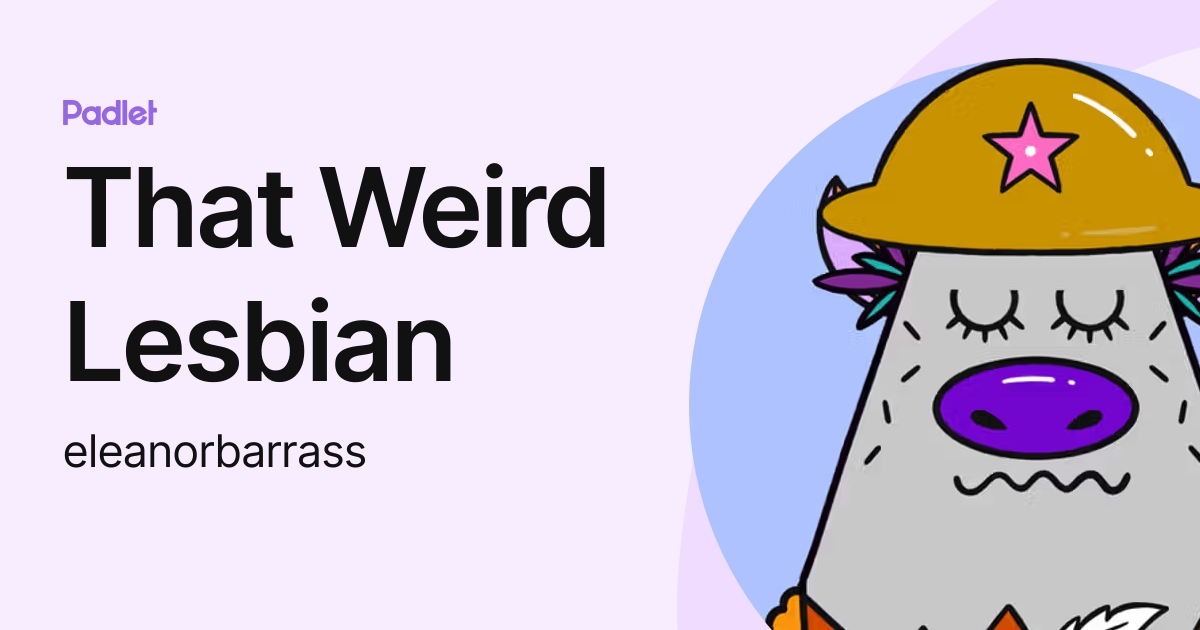 That Weird Lesbian (eleanorbarrass) profile | Padlet