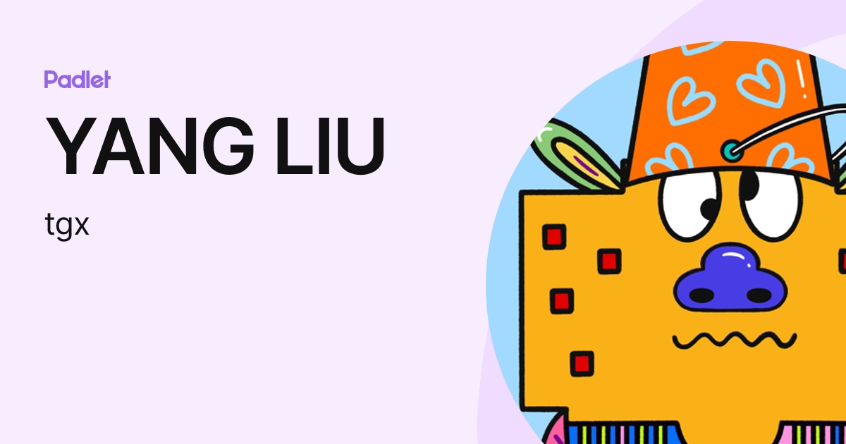 YANG LIU (tgx) profile | Padlet