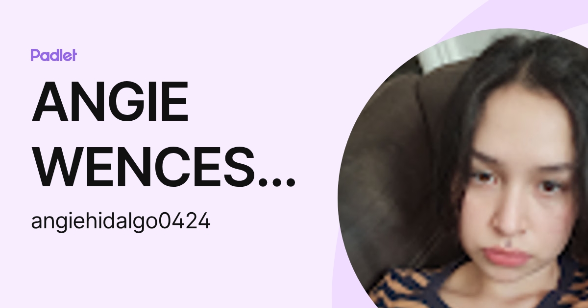 ANGIE WENCESLAO HIDALGO X (angiehidalgo0424) profile | Padlet
