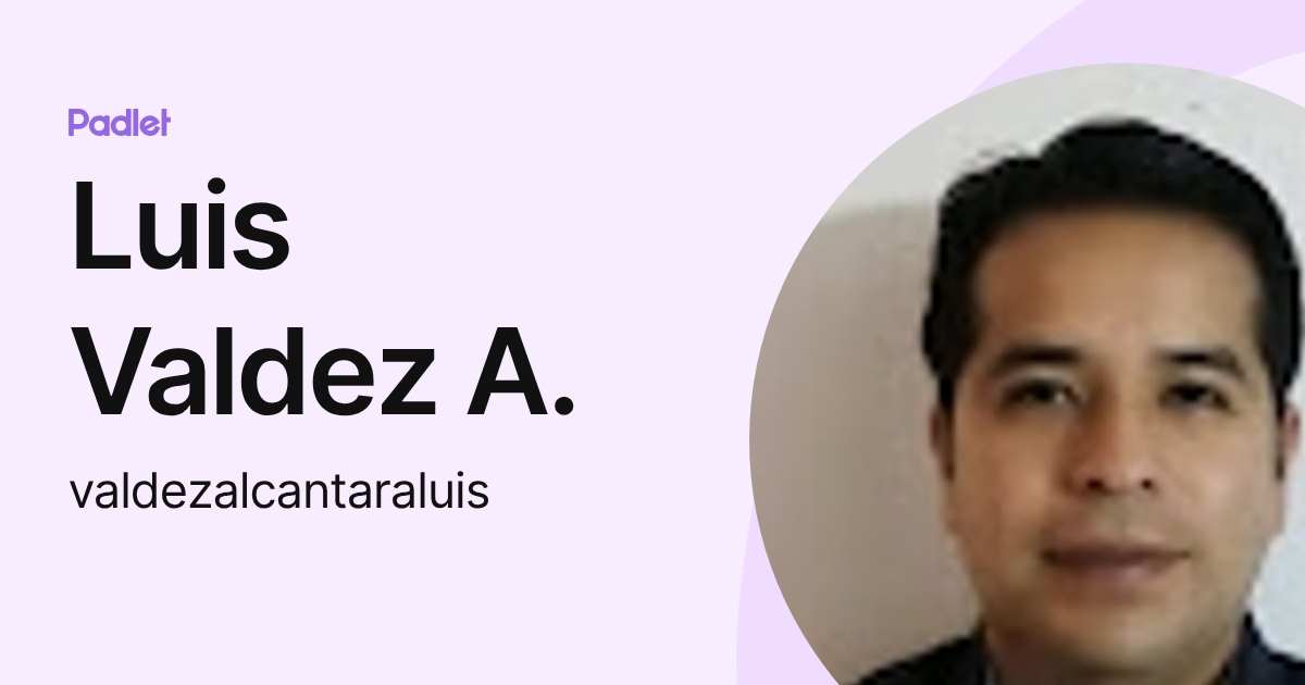 Luis Valdez A. (valdezalcantaraluis) profile | Padlet