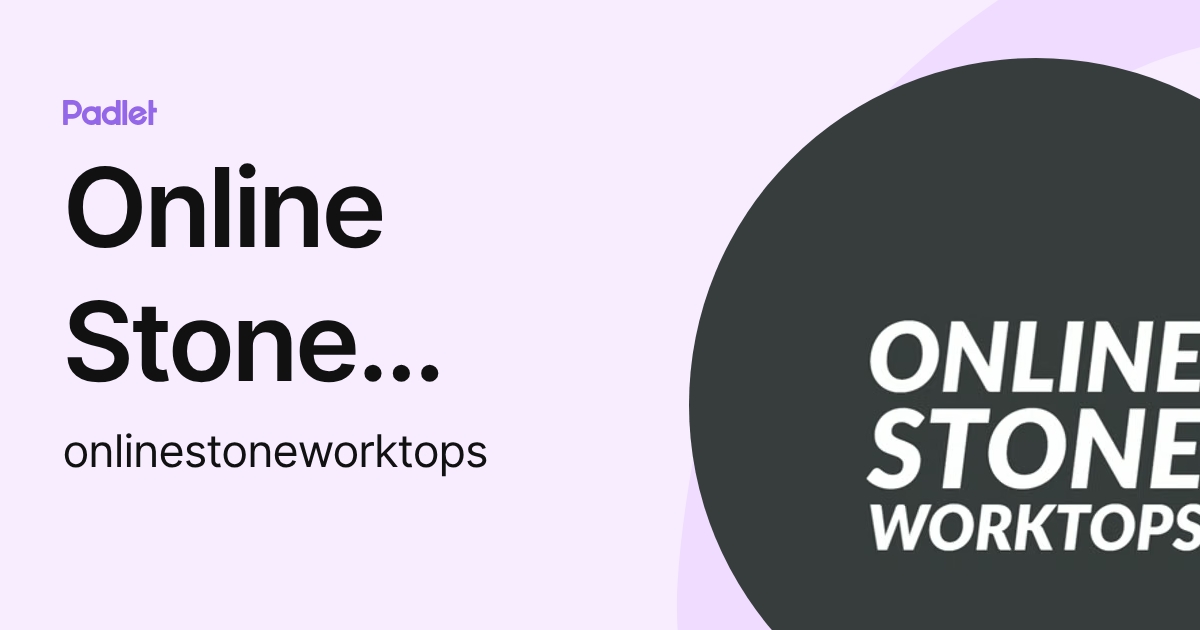 Online Stone Worktops (onlinestoneworktops) profile | Padlet