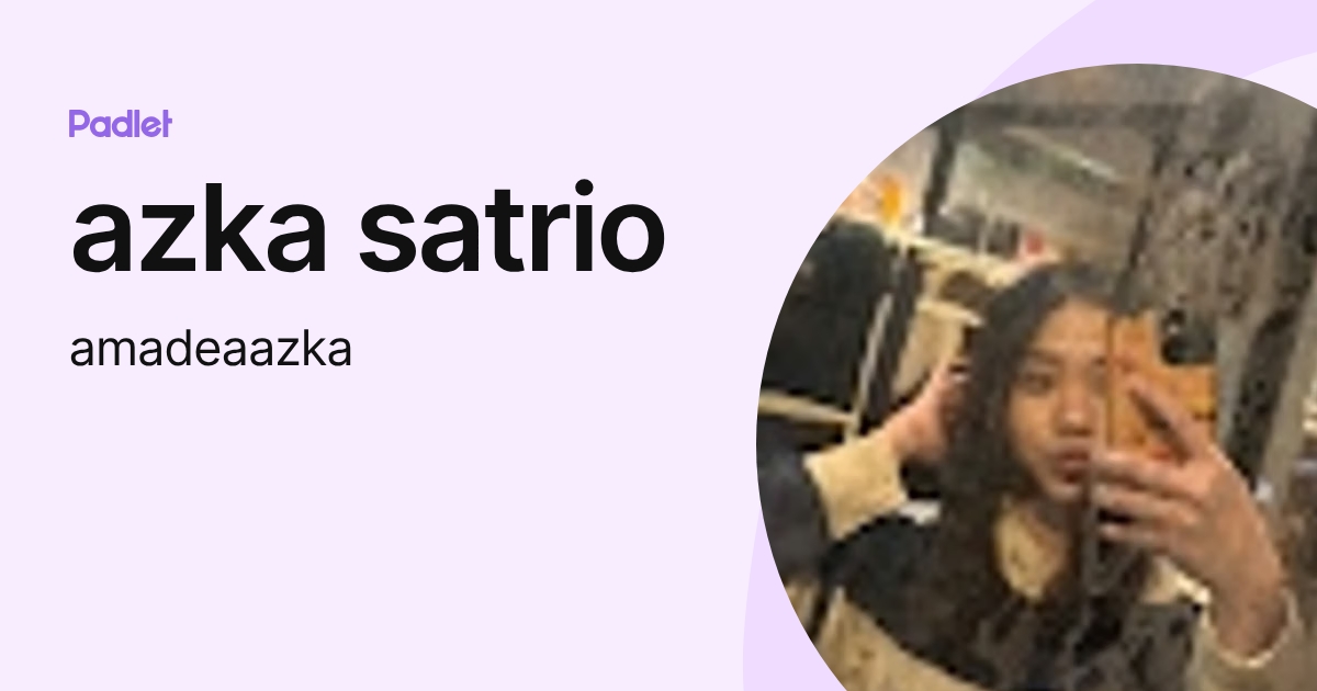 azka satrio (amadeaazka) profile | Padlet