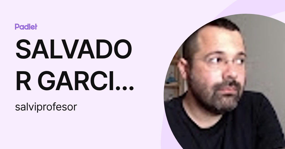 SALVADOR GARCIA SANCHEZ (salviprofesor) profile | Padlet