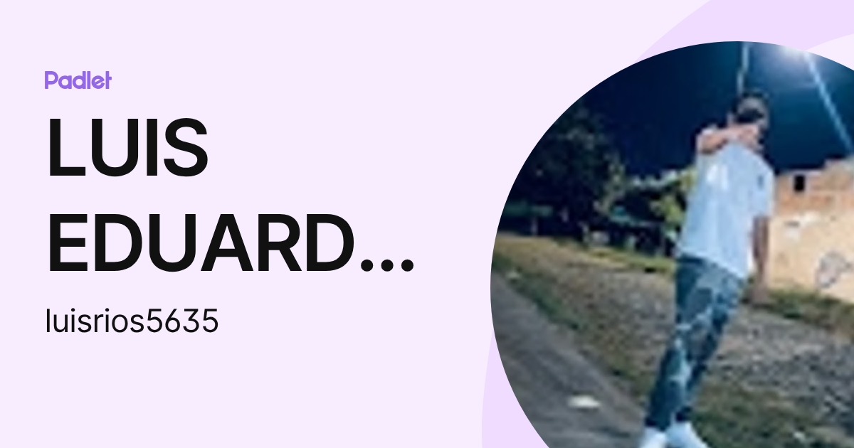 LUIS EDUARDO RIOS REYES (luisrios5635) profile | Padlet