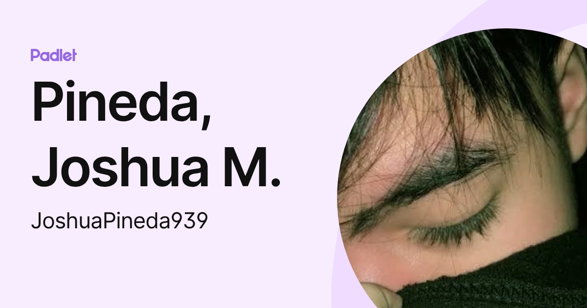 Pineda, Joshua M. (JoshuaPineda939) profile | Padlet