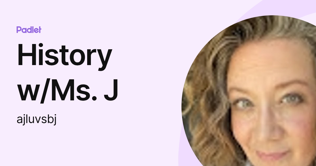 History w/Ms. J (ajluvsbj) profile | Padlet