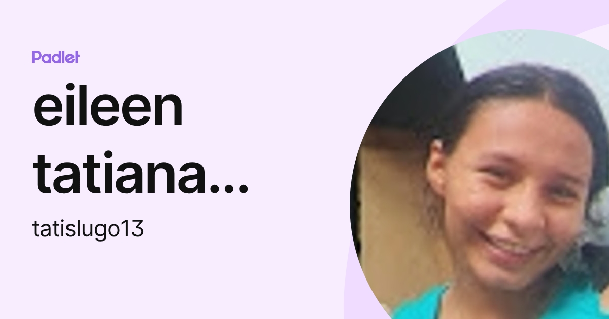 eileen tatiana saenz lugo (tatislugo13) profile | Padlet