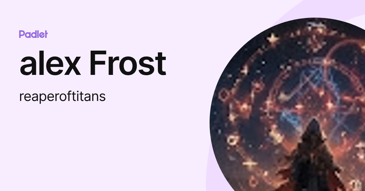 alex Frost (reaperoftitans) profile | Padlet