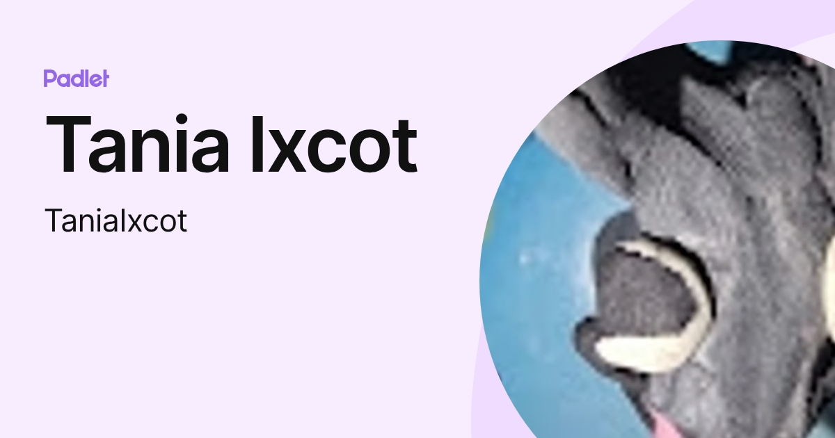 Tania Ixcot (TaniaIxcot) profile | Padlet