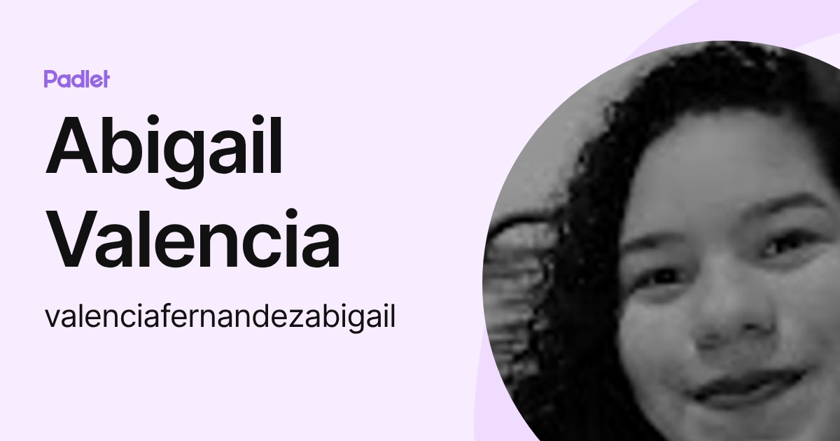 Abigail Valencia (valenciafernandezabigail) profile | Padlet
