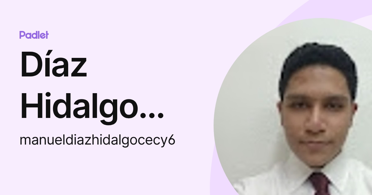 Díaz Hidalgo Manuel (manueldiazhidalgocecy6) profile | Padlet