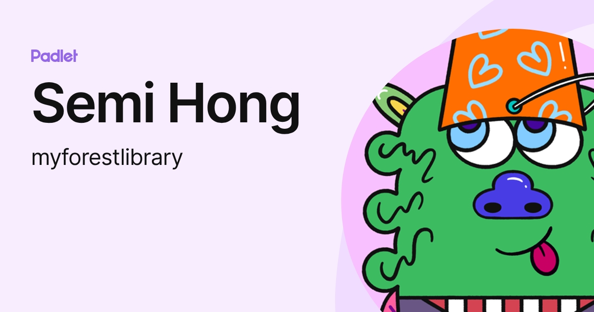 Semi Hong (myforestlibrary) profile | Padlet