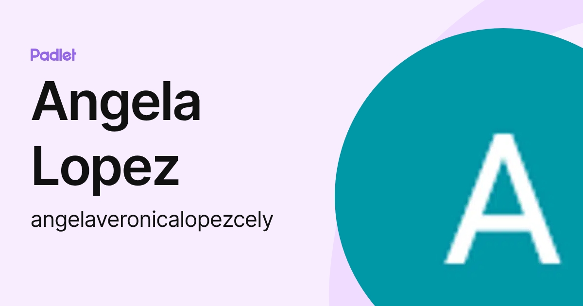 Angela Lopez (angelaveronicalopezcely) profile | Padlet