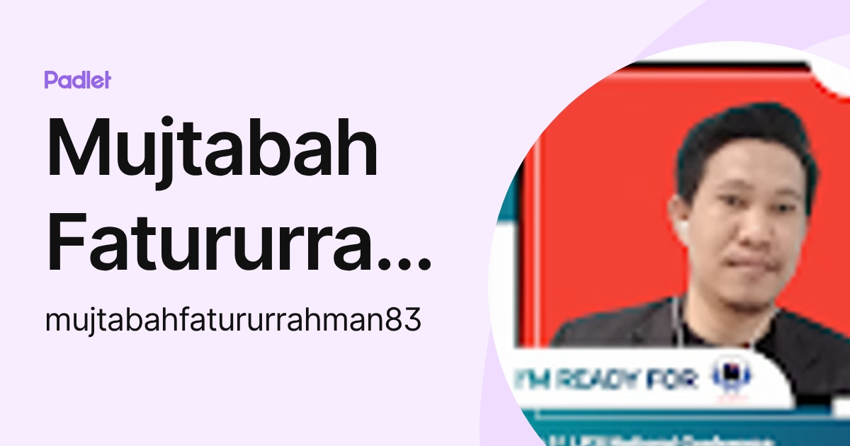 Mujtabah Fatururrahman (mujtabahfatururrahman83) profile | Padlet