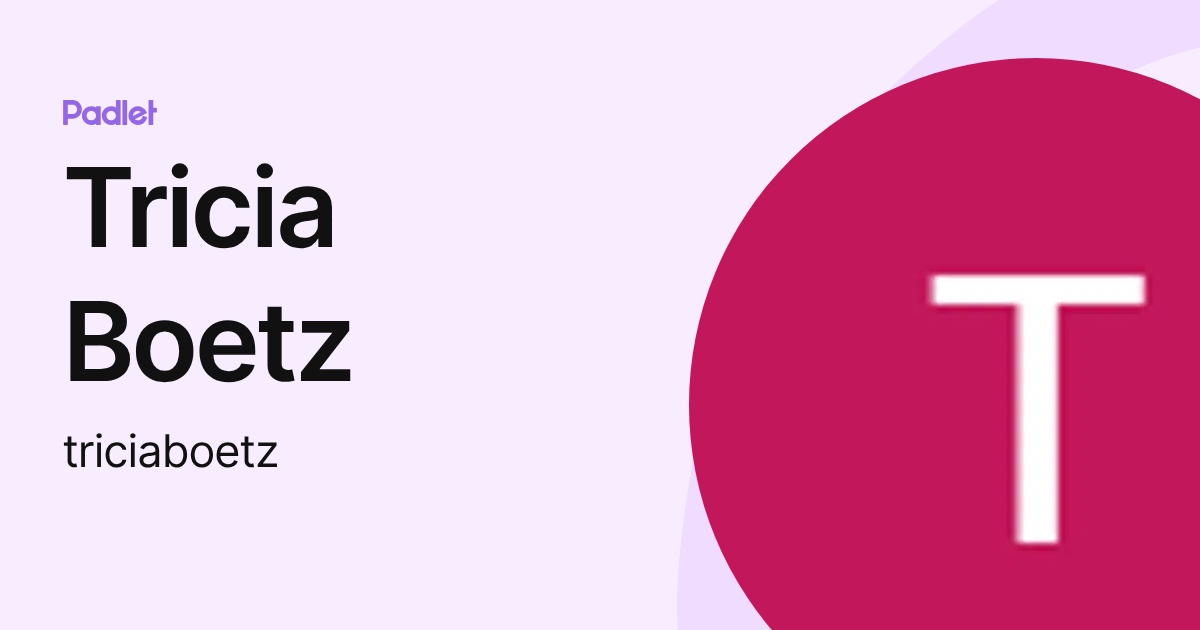 Tricia Boetz (triciaboetz) profile | Padlet