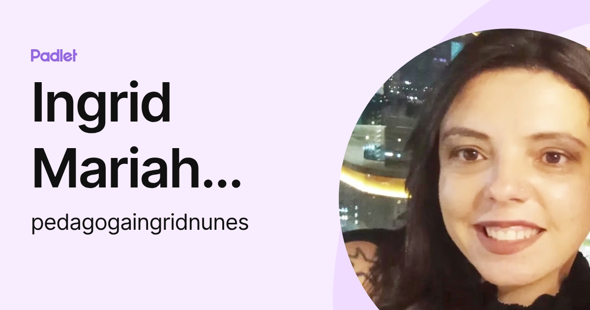 Ingrid Mariah Lopes Nunes. (pedagogaingridnunes) profile | Padlet