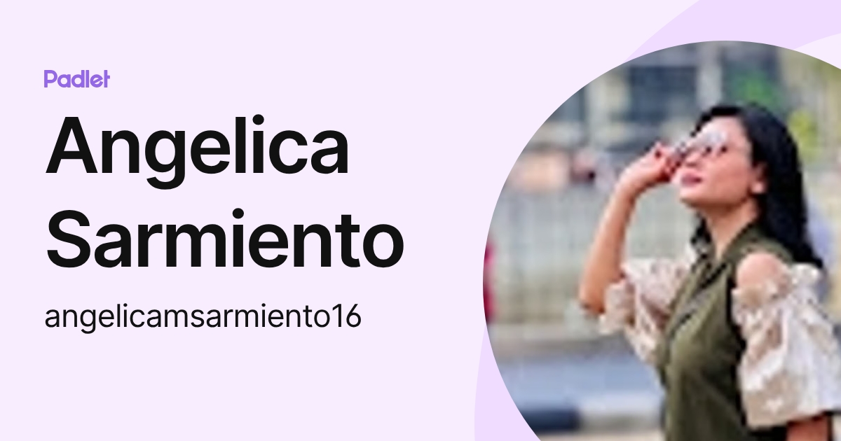 Angelica Sarmiento (angelicamsarmiento16) profile | Padlet
