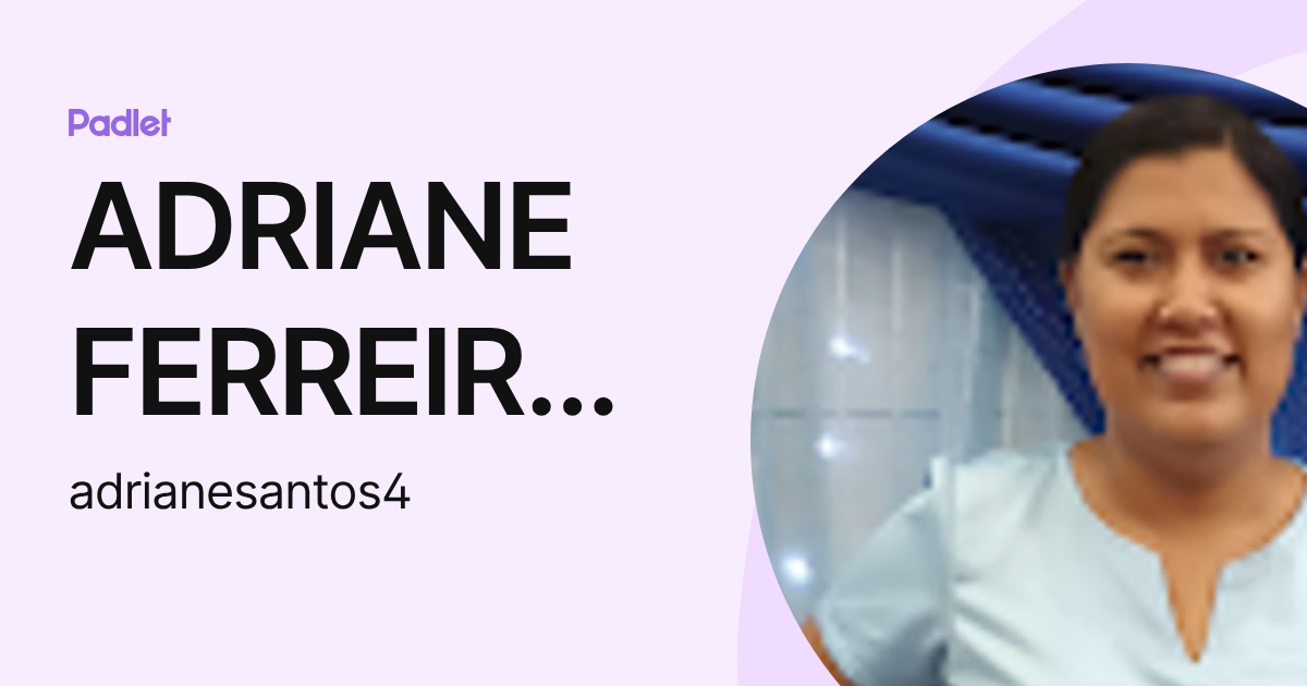 ADRIANE FERREIRA BRABO DOS SANTOS (adrianesantos4) profile | Padlet