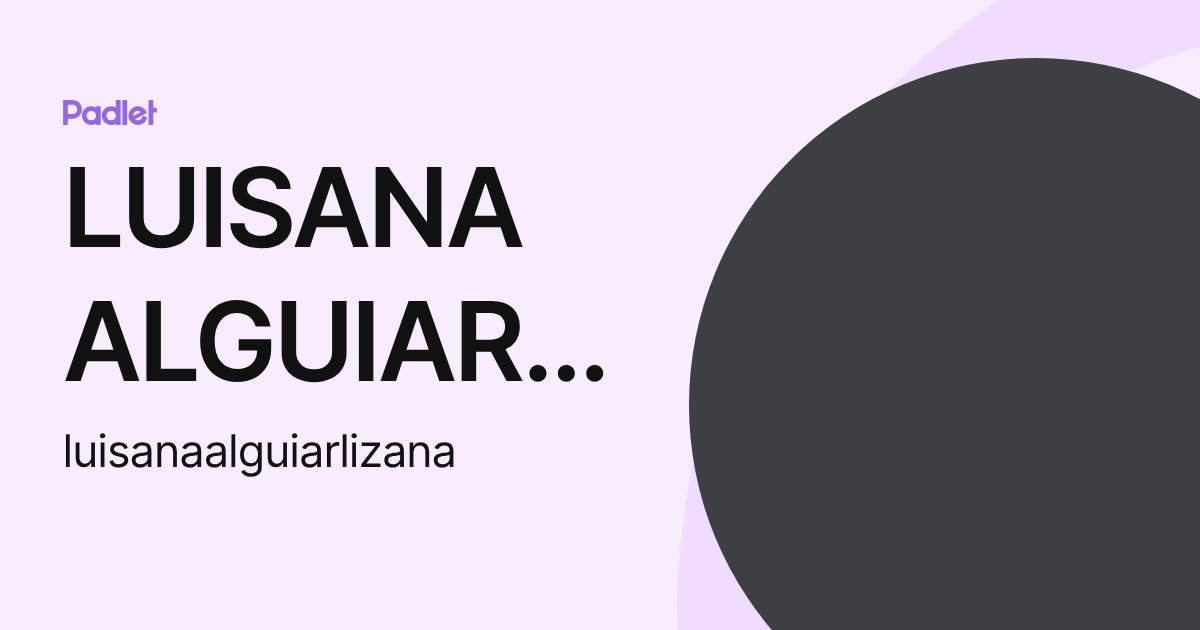 LUISANA ALGUIAR LIZANA (luisanaalguiarlizana) profile | Padlet