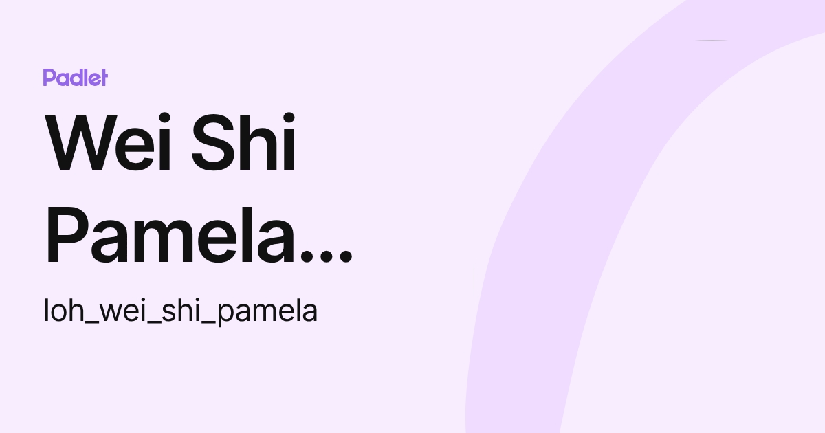 Wei Shi Pamela Loh (loh_wei_shi_pamela) profile | Padlet