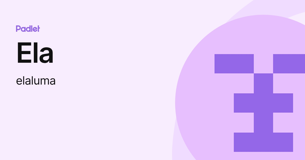 Ela (elaluma) profile | Padlet