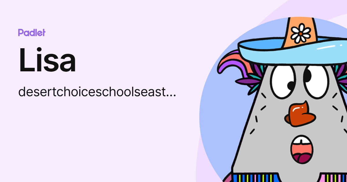 Lisa (desertchoiceschoolseastvalley) profile | Padlet