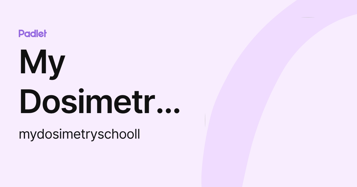 My Dosimetry School (mydosimetryschooll) profile Padlet